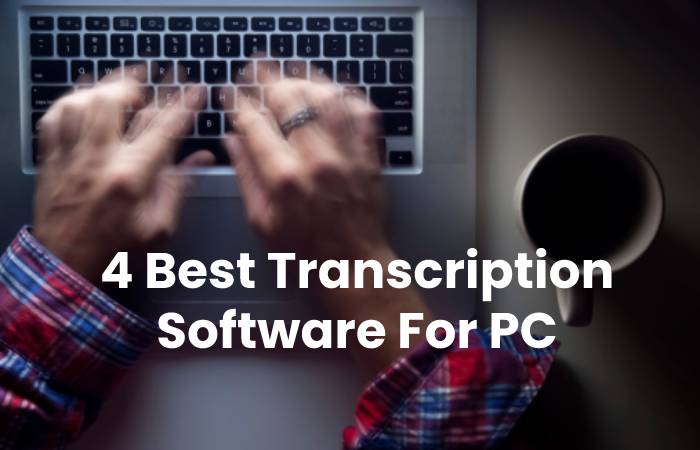 4 Best Transcription Software For PC