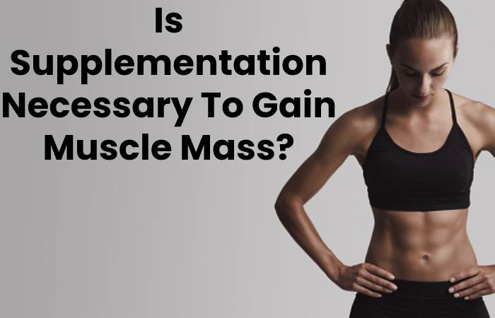 Is Supplementation Necessary To Gain Muscle Mass?