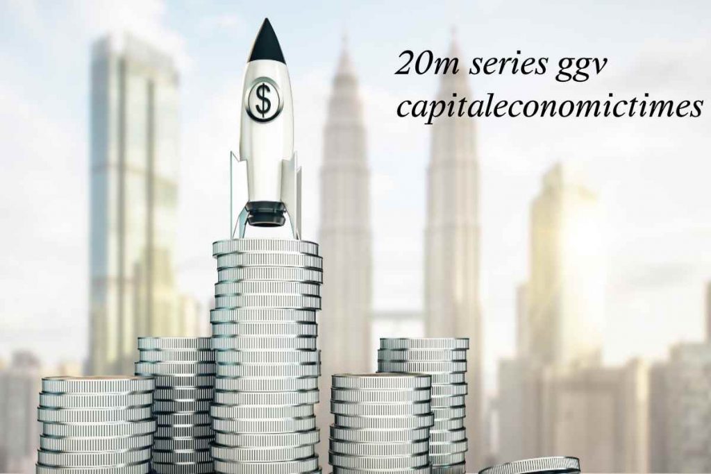 20m series ggv capitaleconomictimes
