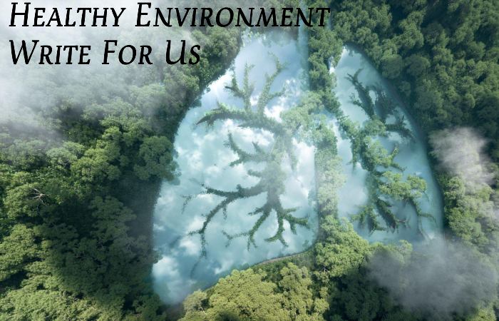 Healthy Environment Write For Us