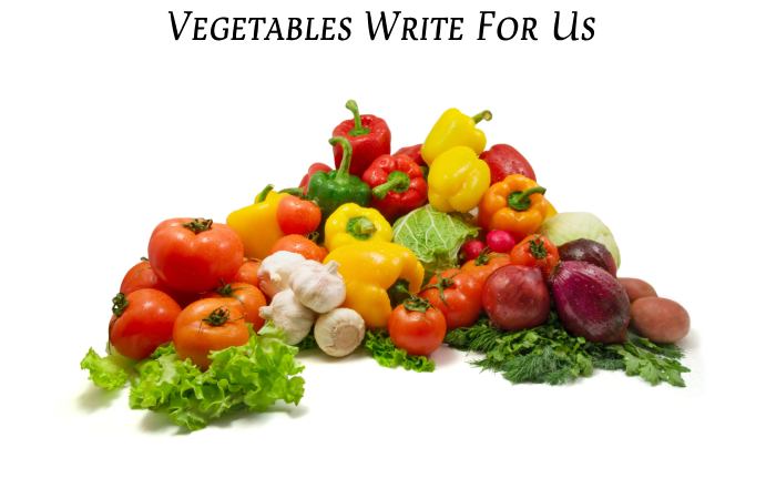 Vegetables Write For Us